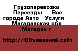 Грузоперевозки. Переезды.  - Все города Авто » Услуги   . Магаданская обл.,Магадан г.